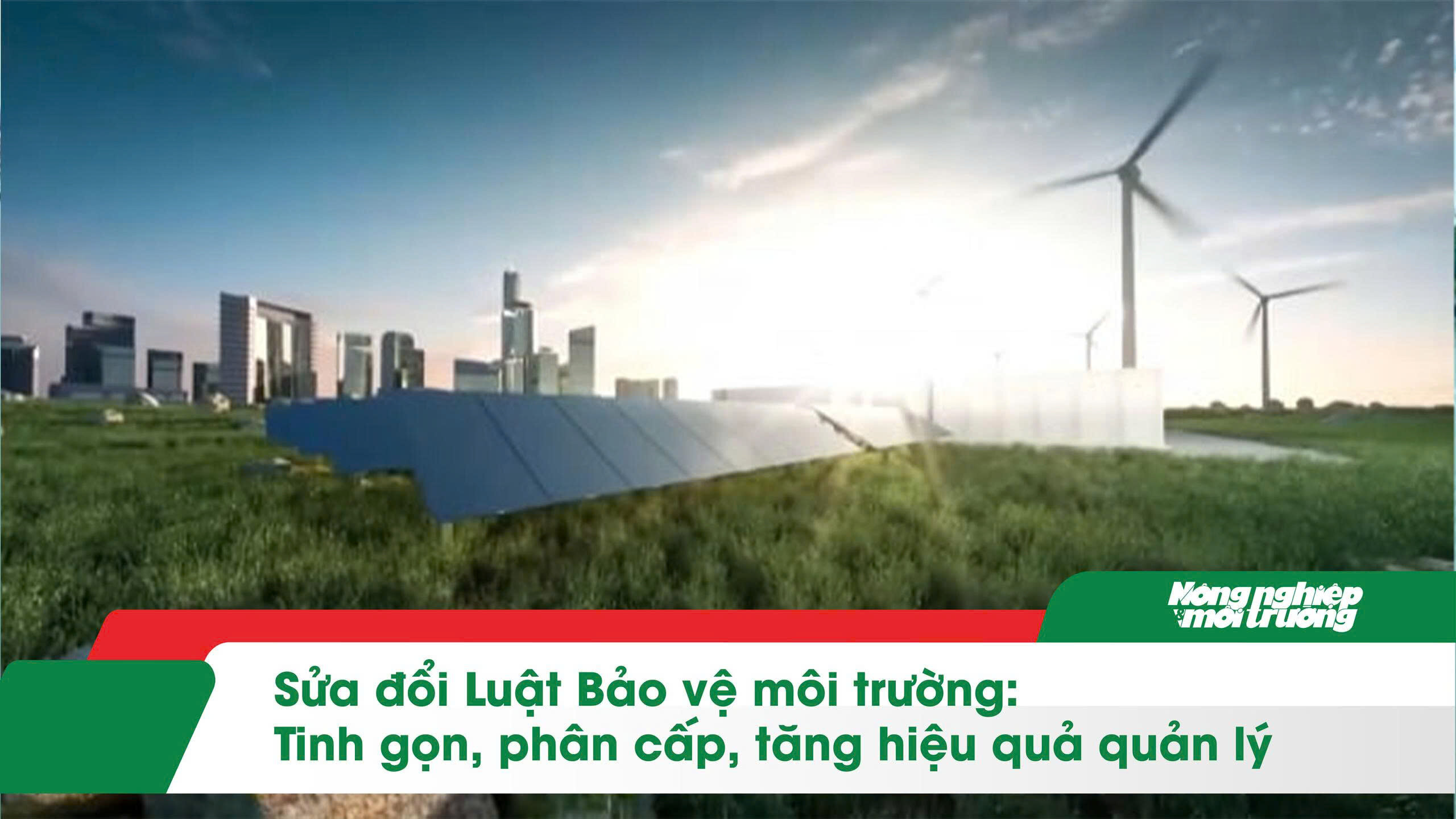 Sửa đổi Luật Bảo vệ môi trường: Tinh gọn, phân cấp, tăng hiệu quả quản lý
